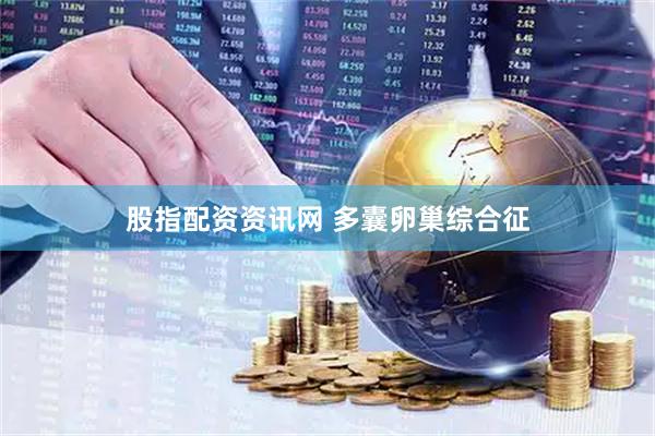 股指配资资讯网 多囊卵巢综合征